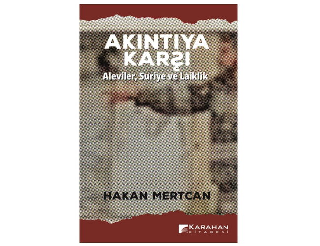 “Akıntıya Karşı: Alevilik, Suriye ve Laiklik”: Hakan Mertcan’ın Düşündürdükleri   